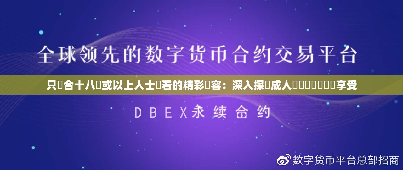 只這合十八歲或以上人士觀看的精彩內容：深入探討成人專屬話題與視覺享受