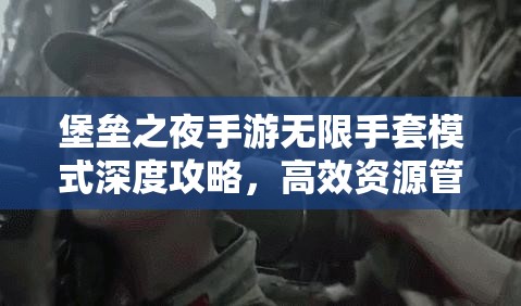 堡垒之夜手游无限手套模式深度攻略，高效资源管理、必备技巧及价值最大化策略