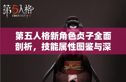 第五人格新角色贞子全面剖析，技能属性图鉴与深度解析指南