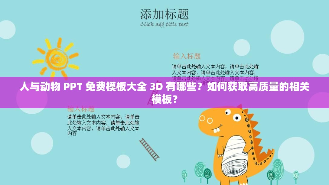 人与动物 PPT 免费模板大全 3D 有哪些？如何获取高质量的相关模板？