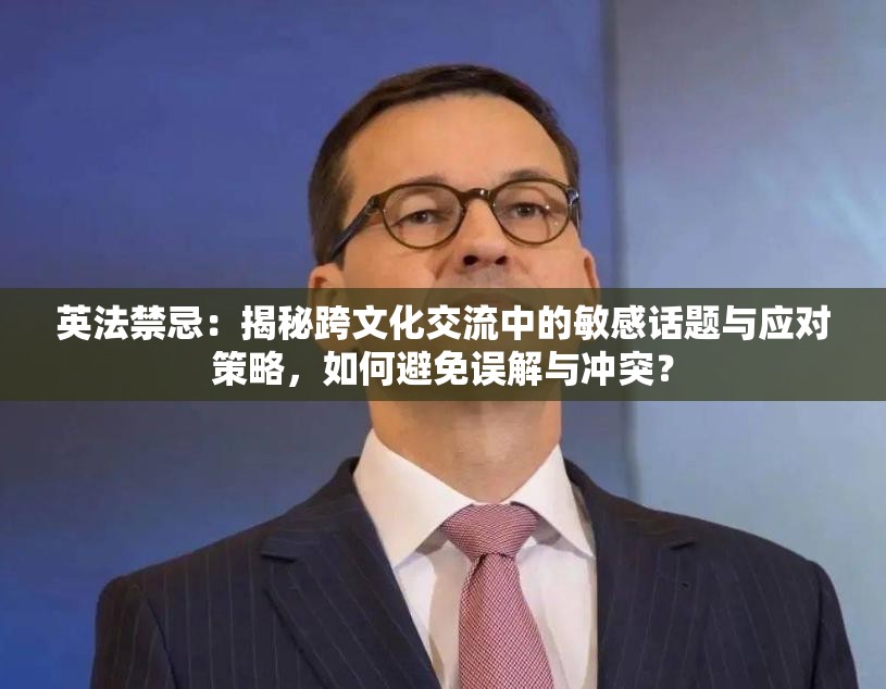 英法禁忌：揭秘跨文化交流中的敏感话题与应对策略，如何避免误解与冲突？