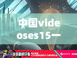 中国videoses15一18 ：探索未知的神秘领域