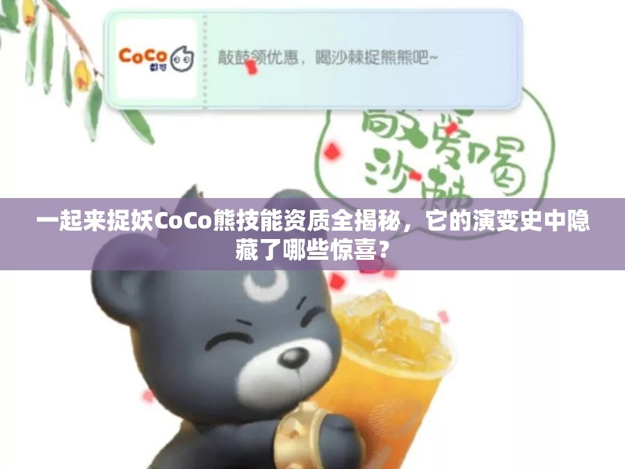 一起来捉妖CoCo熊技能资质全揭秘，它的演变史中隐藏了哪些惊喜？