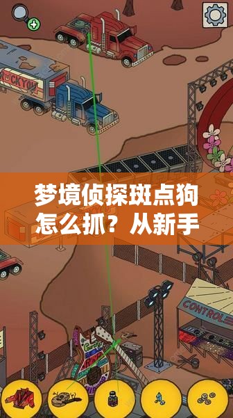 梦境侦探斑点狗怎么抓？从新手到高手的全面攻略揭秘！