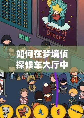 如何在梦境侦探候车大厅中解锁谜题，探索隐藏的无限可能？