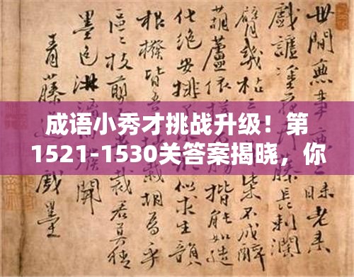 成语小秀才挑战升级！第1521-1530关答案揭晓，你能全部答对吗？