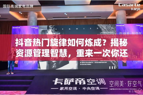 抖音热门旋律如何炼成？揭秘资源管理智慧，重来一次你还会选爱我吗？