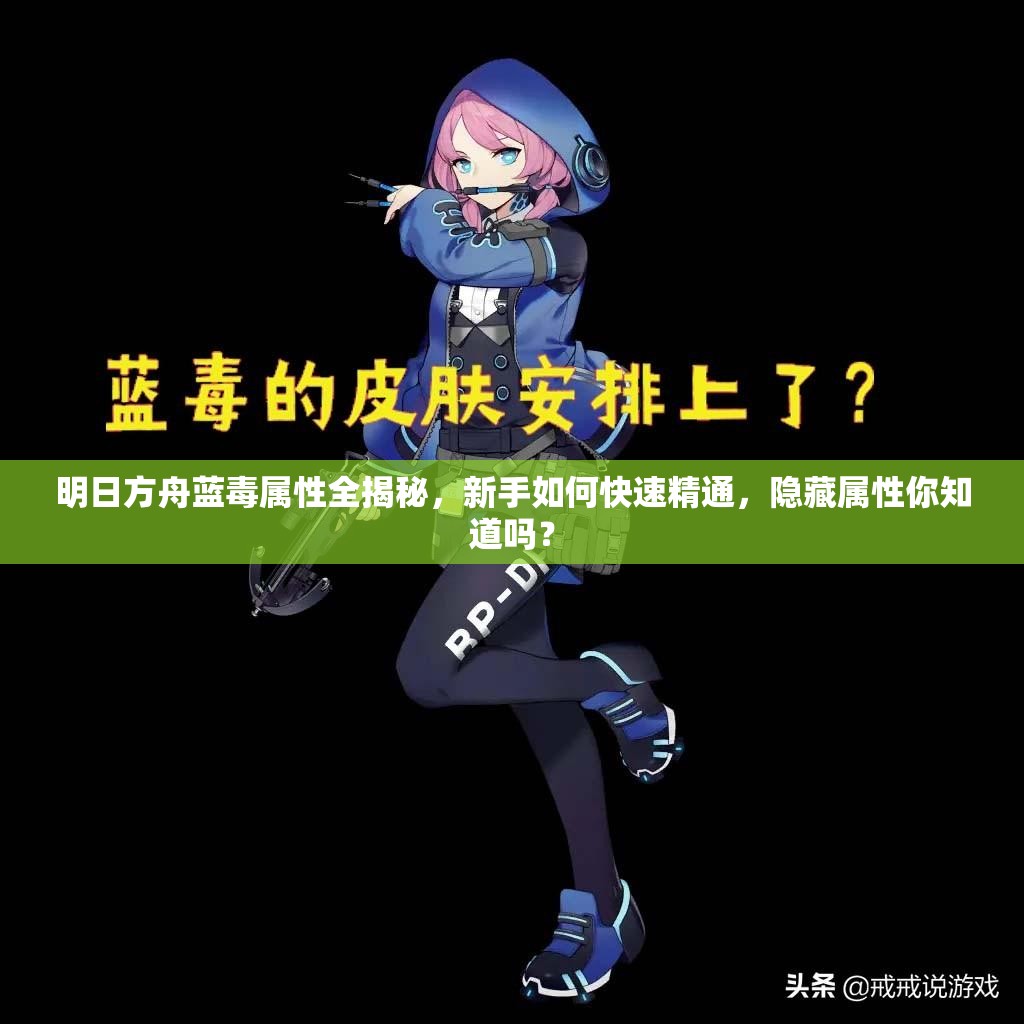 明日方舟蓝毒属性全揭秘，新手如何快速精通，隐藏属性你知道吗？