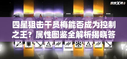 四星狙击干员梅能否成为控制之王？属性图鉴全解析揭晓答案