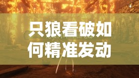 只狼看破如何精准发动？揭秘预见玩法革命的三大未知阶段！