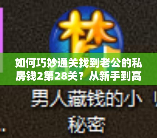 如何巧妙通关找到老公的私房钱2第28关？从新手到高手的全攻略疑问解析