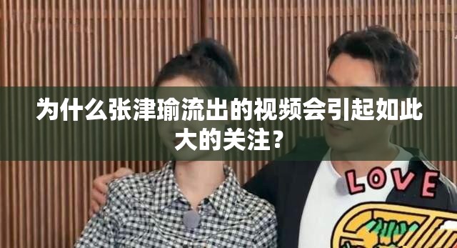 为什么张津瑜流出的视频会引起如此大的关注？