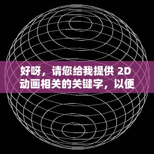 好呀，请您给我提供 2D 动画相关的关键字，以便我生成