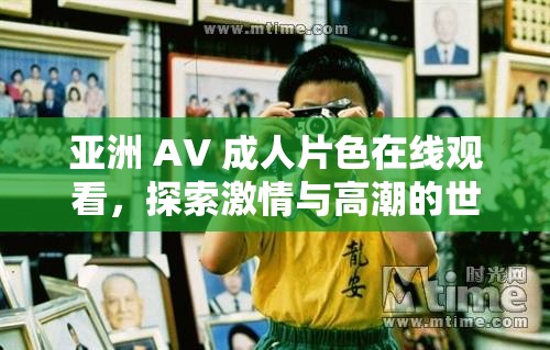 亚洲 AV 成人片色在线观看，探索激情与高潮的世界