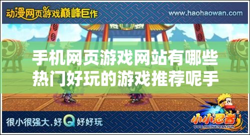 手机网页游戏网站有哪些热门好玩的游戏推荐呢手机网页游戏网站众多，哪些游戏最具特色且能吸引玩家呢手机网页游戏网站里有哪些令人惊艳的游戏类型呀