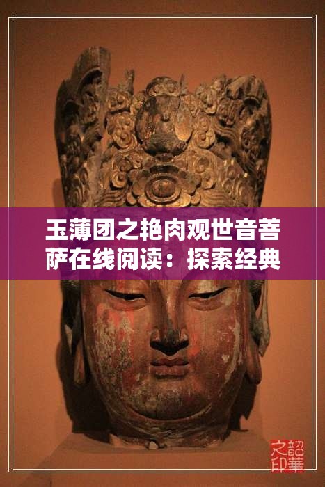 玉薄团之艳肉观世音菩萨在线阅读：探索经典文学与佛教文化的交融之美