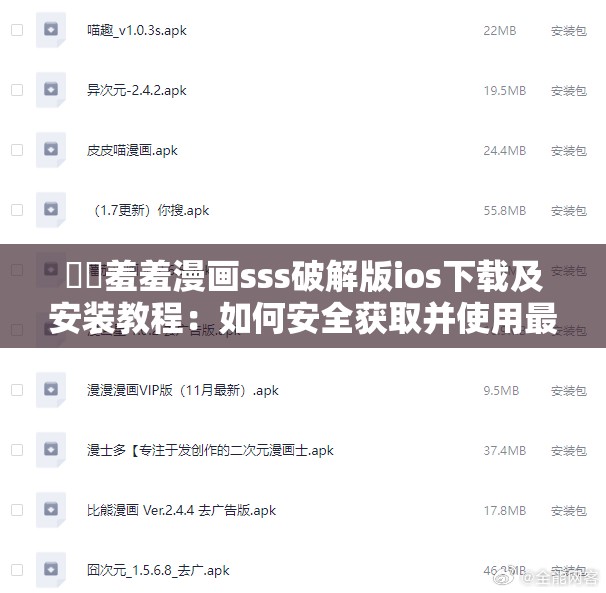 ⚠️羞羞漫画sss破解版ios下载及安装教程：如何安全获取并使用最新版本？