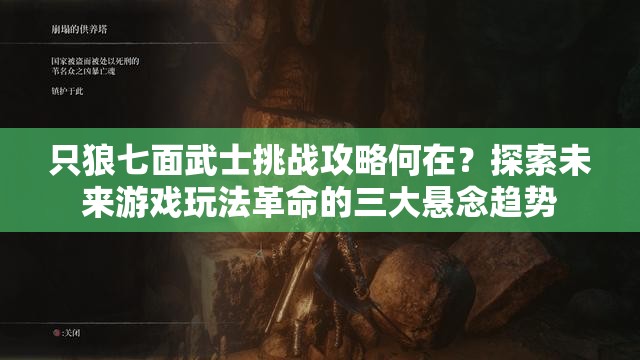 只狼七面武士挑战攻略何在？探索未来游戏玩法革命的三大悬念趋势