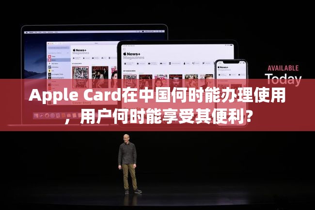 Apple Card在中国何时能办理使用，用户何时能享受其便利？