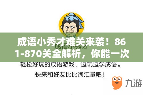 成语小秀才难关来袭！861-870关全解析，你能一次通关吗？