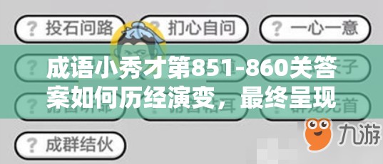 成语小秀才第851-860关答案如何历经演变，最终呈现为今日的一览专题？