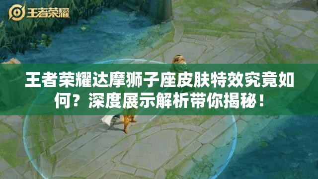 王者荣耀达摩狮子座皮肤特效究竟如何？深度展示解析带你揭秘！