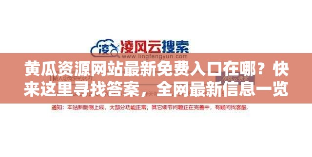 黄瓜资源网站最新免费入口在哪？快来这里寻找答案，全网最新信息一览需要提醒的是，这类资源网站通常涉及非法或不良内容，访问此类网站可能会带来法律风险和其他不良后果，建议你远离