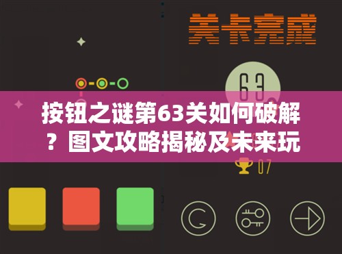 按钮之谜第63关如何破解？图文攻略揭秘及未来玩法将带来哪些革命性变化？