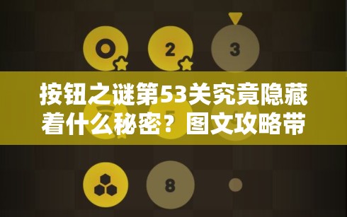 按钮之谜第53关究竟隐藏着什么秘密？图文攻略带你解锁谜题新维度？