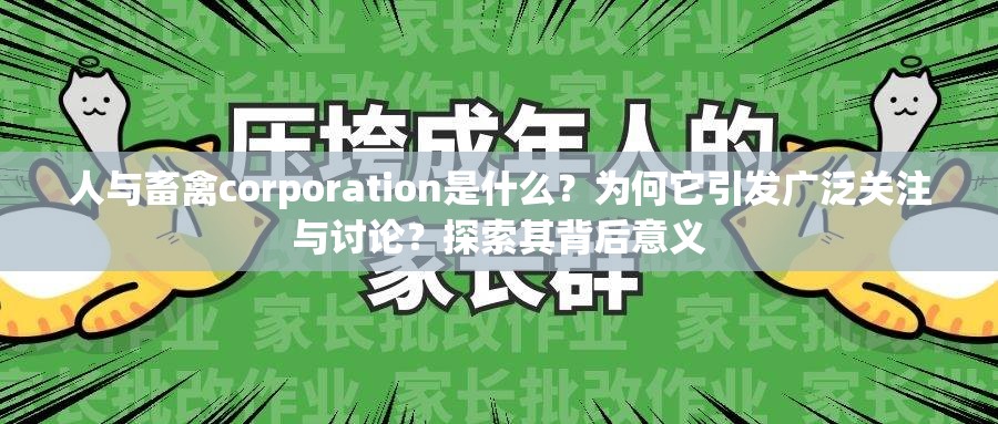 人与畜禽corporation是什么？为何它引发广泛关注与讨论？探索其背后意义