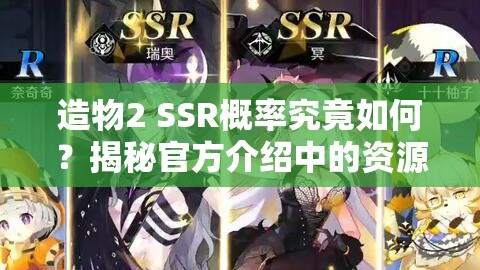 造物2 SSR概率究竟如何？揭秘官方介绍中的资源管理艺术