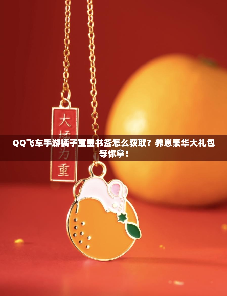 QQ飞车手游橘子宝宝书签怎么获取？养崽豪华大礼包等你拿！