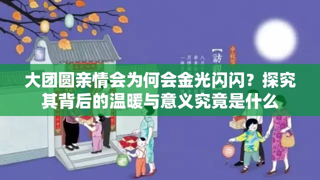 大团圆亲情会为何会金光闪闪？探究其背后的温暖与意义究竟是什么