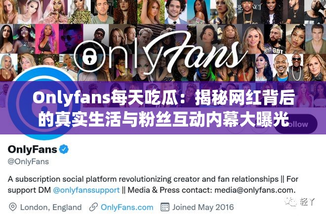 Onlyfans每天吃瓜：揭秘网红背后的真实生活与粉丝互动内幕大曝光