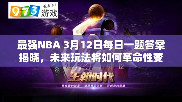 最强NBA 3月12日每日一题答案揭晓，未来玩法将如何革命性变革？