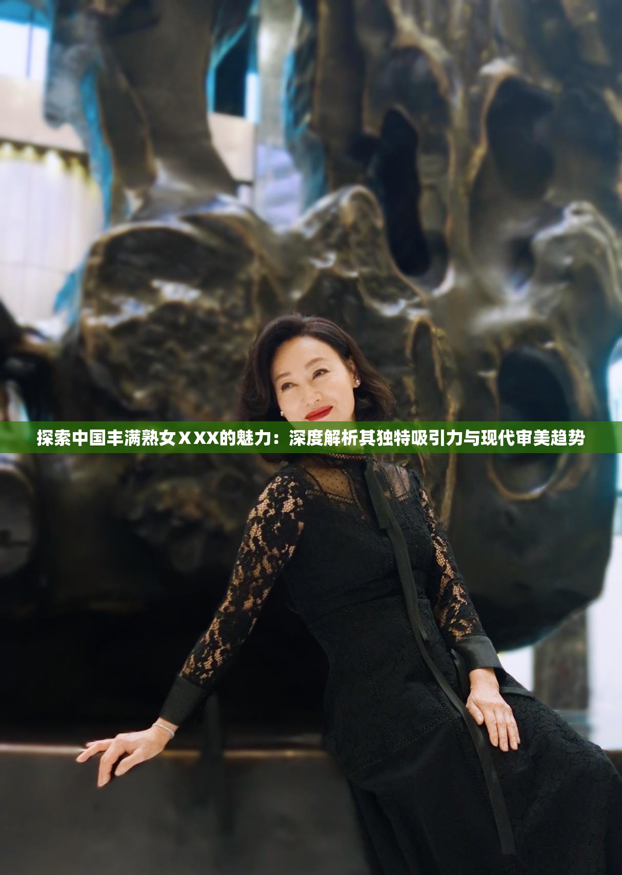 探索中国丰满熟女ⅩXX的魅力：深度解析其独特吸引力与现代审美趋势