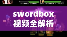 swordbox视频全解析：深度探讨其独特魅力与创作技巧，助你全面了解swordbox的奥秘