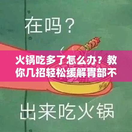 火锅吃多了怎么办？教你几招轻松缓解胃部不适的小妙招