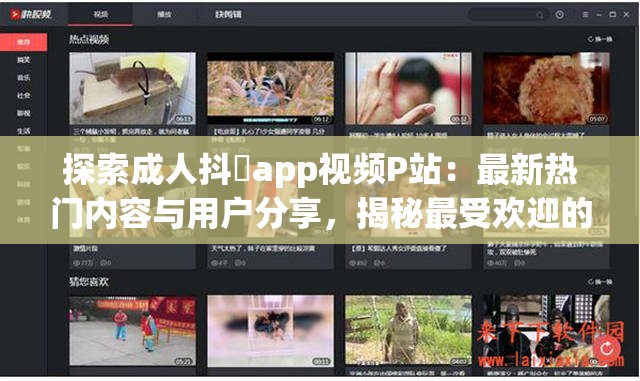 探索成人抖抈app视频P站：最新热门内容与用户分享，揭秘最受欢迎的创意与趋势