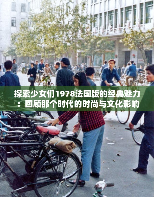 探索少女们1978法国版的经典魅力：回顾那个时代的时尚与文化影响