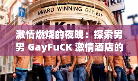 激情燃烧的夜晚：探索男男 GayFuCK 激情酒店的神秘世界