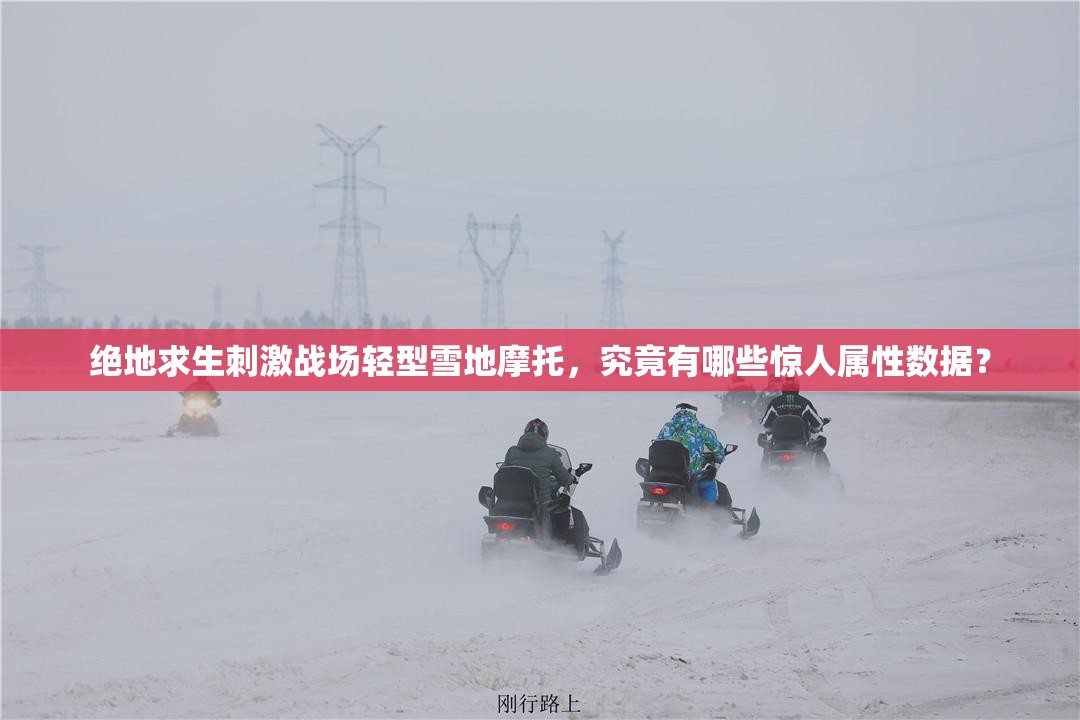 绝地求生刺激战场轻型雪地摩托，究竟有哪些惊人属性数据？