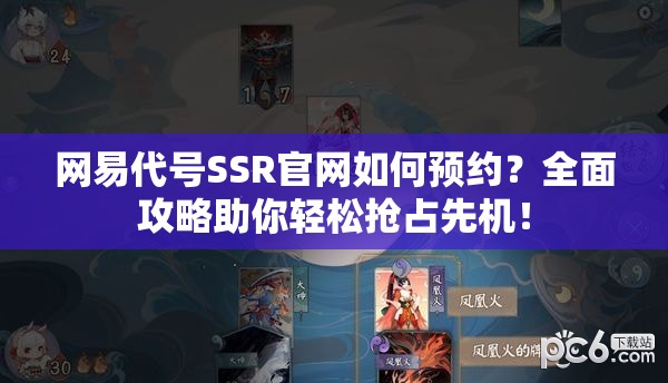 网易代号SSR官网如何预约？全面攻略助你轻松抢占先机！