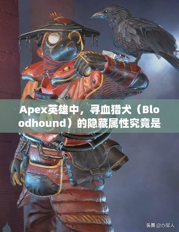 Apex英雄中，寻血猎犬（Bloodhound）的隐藏属性究竟是什么？详解揭秘！