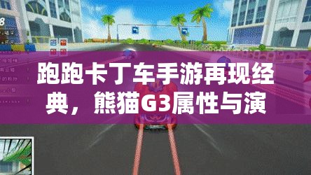 跑跑卡丁车手游再现经典，熊猫G3属性与演变史揭秘悬念重重？