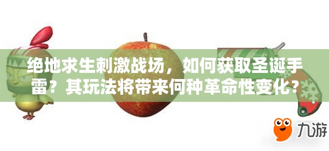 绝地求生刺激战场，如何获取圣诞手雷？其玩法将带来何种革命性变化？