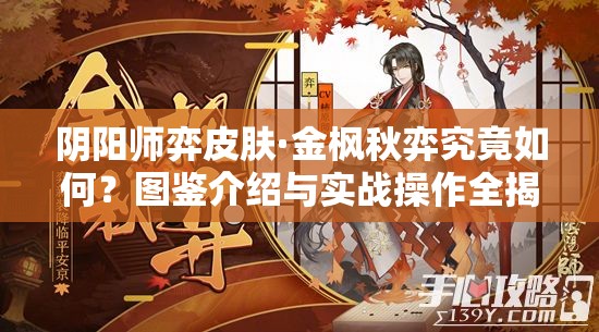 阴阳师弈皮肤·金枫秋弈究竟如何？图鉴介绍与实战操作全揭秘！