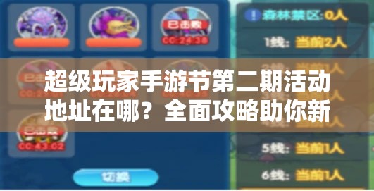 超级玩家手游节第二期活动地址在哪？全面攻略助你新手变高手！