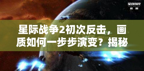 星际战争2初次反击，画质如何一步步演变？揭秘调整史专题